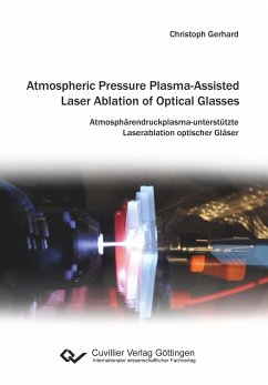 Atmospheric Pressure Plasma-Assisted Laser Ablation of Optical Glasses. Atmosphärendruckplasma-unterstützte Laserablation optischer Gläser - Gerhard, Christoph