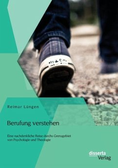 Berufung verstehen: Eine nachdenkliche Reise durchs Grenzgebiet von Psychologie und Theologie - Lüngen, Reimar