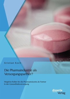 Die Pharmaindustrie als Versorgungspartner? Mögliche Rollen für die Pharmaindustrie als Partner in der Gesundheitsversorgung - Koch, Kristian