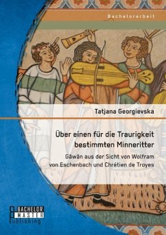 Über einen für die Traurigkeit bestimmten Minneritter: Gâwân aus der Sicht von Wolfram von Eschenbach und Chrétien de Troyes - Georgievska, Tatjana