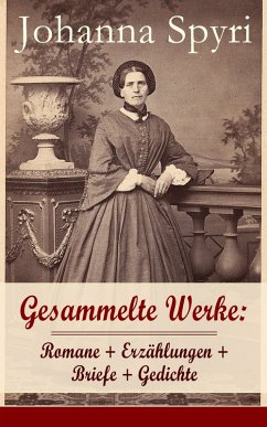 Gesammelte Werke: Romane + Erzählungen + Briefe + Gedichte (eBook, ePUB) - Spyri, Johanna