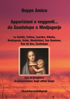 Apparizioni e veggenti…da Guadalupe a Medjugorje - Con le preghiere in preparazione degli ultimi tempi (eBook, ePUB) - Amico, Beppe