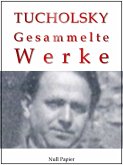 Kurt Tucholsky - Gesammelte Werke - Prosa, Reportagen, Gedichte (eBook, PDF)