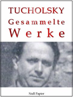 Kurt Tucholsky - Gesammelte Werke - Prosa, Reportagen, Gedichte (eBook, PDF) - Tucholsky, Kurt