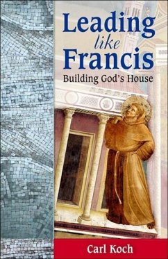 Leading Like Francis: Building God's House - Kosh, Carl
