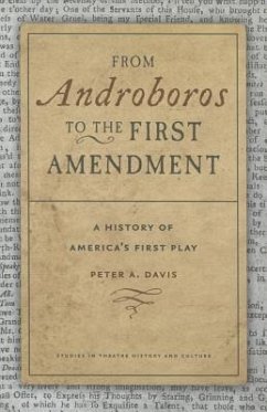 From Androboros to the First Amendment: A History of America's First Play - Davis, Peter A.