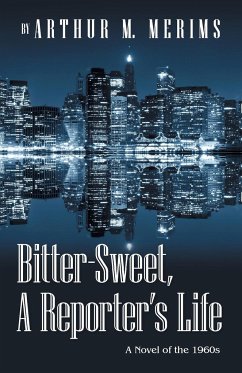 Bitter-Sweet, A Reporter's Life - Merims, Arthur M.