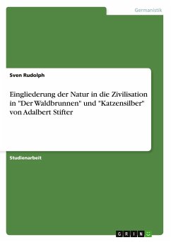 Eingliederung der Natur in die Zivilisation in &quote;Der Waldbrunnen&quote; und &quote;Katzensilber&quote; von Adalbert Stifter