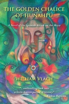 The Golden Chalice of Hunahpu: A Novel of the Spanish Attack on the Maya - Vlatch, William; Vlach, William