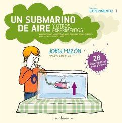 Un Submarino de Aire Y Otros Experimentos: Electricidad Y Magnetismo, Aire, Densidad de Los Cuerpos, Fuerzas Y Presiones, Calor Volume 1 - Mazón, Jordi