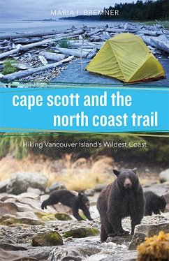 Cape Scott and the North Coast Trail: Hiking Vancouver Island's Wildest Coast - Bremner, Maria