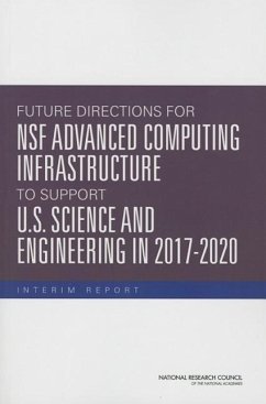 Future Directions for Nsf Advanced Computing Infrastructure to Support U.S. Science and Engineering in 2017-2020 - National Research Council; Division on Engineering and Physical Sciences; Computer Science and Telecommunications Board; Committee on Future Directions for Nsf Advanced Computing Infrastructure to Support U S Science in 2017-2020