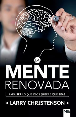 La Mente Renovada: Para Ser Lo Que Dios Quiere Que Seas / The Renewed Mind: Beco Ming the Person God Wants You to Be - Christenson, Larry