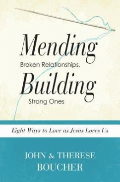 Mending Broken Relationships, Building Strong Ones: Eight Ways to Love as Jesus Loves Us - Boucher, John And Therese