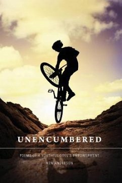 Unencumbered: Poems of a Youthful Soul's Empowerment - Anderson, Ken