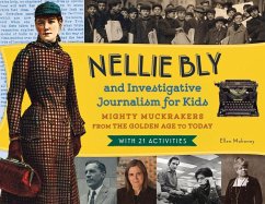 Nellie Bly and Investigative Journalism for Kids: Mighty Muckrakers from the Golden Age to Today, with 21 Activities Volume 56 - Mahoney, Ellen