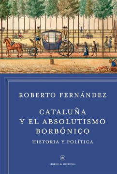 Cataluña y el absolutismo borbónico : historia y política - Fernández Díaz, Roberto