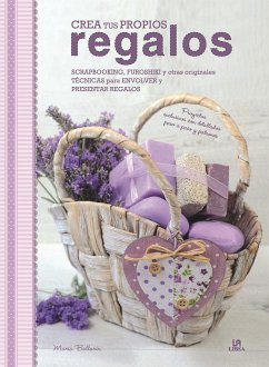 Crea tus propios regalos : scrapbooking, furoshiki y otras originales técnicas para envolver y presentar regalos - Editorial, Equipo; María Ballarín