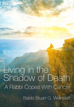 Living in the Shadow of Death: A Rabbi Copes with Cancer - Weinblatt, Rabbi Stuart G.