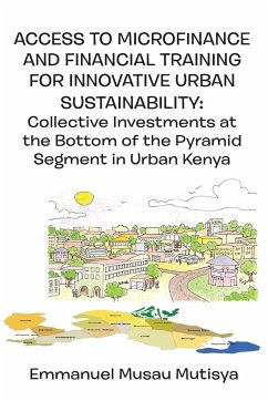 Access to Microfinance and Financial Training for Innovative Urban Sustainability. Collective Investments at the Bottom of the Pyramid Segment in Urban Kenya - Mutisya, Emmanuel Musau