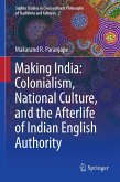 Making India: Colonialism, National Culture, and the Afterlife of Indian English Authority Making India: Colonialism, National Culture, and the Afterlife of Indian English Authority