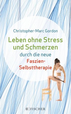 Leben ohne Stress und Schmerzen durch die neue Faszien-Selbsttherapie - Gordon, Christopher-Marc;Händel, Claudia