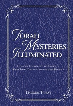Torah Mysteries Illuminated: Intriguing Insights Into the Essence of Major Torah Topics of Contemporary Relevance - Furst, Thomas