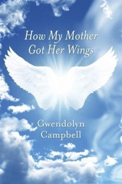 How My Mother Got Her Wings (eBook, ePUB) - Campbell, Gwendolyn How My Mother Got Her Wings (eBook, ePUB) - Campbell, Gwendolyn