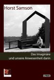 Das Imaginäre und unsere Anwesenheit darin Das Imaginäre und unsere Anwesenheit darin
