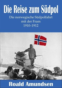 Die Reise zum Südpol - Die norwegische Südpolfahrt mit der Fram 1910-1912 (eBook, ePUB) - Amundsen, Roald