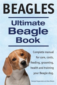 Beagles. Ultimate Beagle Book. Beagle complete manual for care, costs, feeding, grooming, health and training. - Hoppendale, George; Moore, Asia