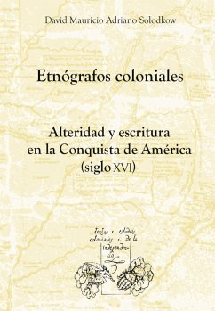 Etnógrafos coloniales - Solodkow, David Mauricio Adriano