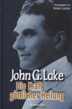 Die Kraft göttlicher Heilung - Lake, John G.