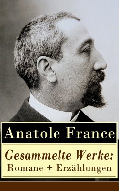 Gesammelte Werke: Romane + Erzählungen (eBook, ePUB) - France, Anatole