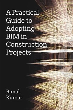 A Practical Guide to Adopting BIM in Construction Projects - Kumar, Bimal