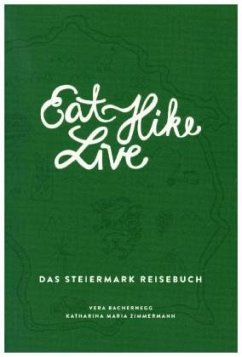Eat Hike Live: Das Steiermark Reisebuch - Bachernegg, Vera;Zimmermann, Katharina M.