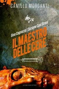 GINO CAGNAZZO - Sezione Casi Strani - Il Maestro delle Cere (eBook, ePUB) - Morganti, Camillo