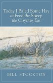 Today I Baled Some Hay to Feed the Sheep the Coyotes Eat (eBook, PDF) Today I Baled Some Hay to Feed the Sheep the Coyotes Eat (eBook, PDF)