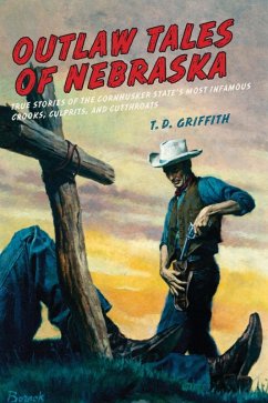 Outlaw Tales of Nebraska (eBook, PDF) - Griffith, T. D. Outlaw Tales of Nebraska (eBook, PDF) - Griffith, T. D.