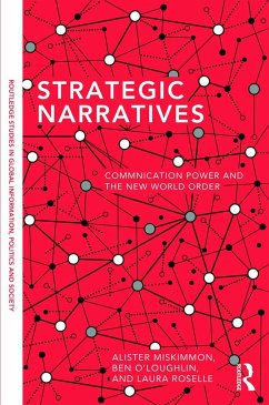 Strategic Narratives - Miskimmon, Alister (Royal Holloway, University of London, UK); O'Loughlin, Ben (Royal Holloway, University of London, UK); Roselle, Laura (Elon University, USA)