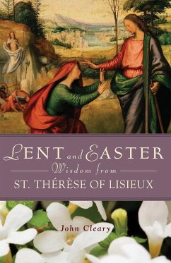 Lent and Easter Wisdom from St. Thérese of Lisieux - Cleary, John