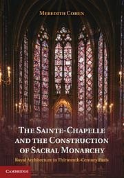 The Sainte-Chapelle and the Construction of Sacral Monarchy - Cohen, Meredith
