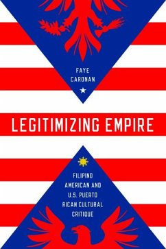 Legitimizing Empire: Filipino American and U.S. Puerto Rican Cultural Critique - Caronan, Faye