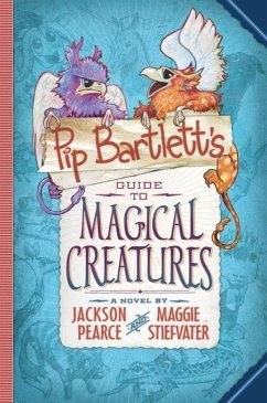 Pip Bartlett's Guide to Magical Creatures (Pip Bartlett #1) - Stiefvater, Maggie; Pearce, Jackson