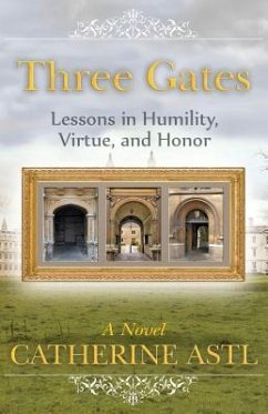 Three Gates: Lessons in Humility, Virtue, and Honor - Astl, Catherine