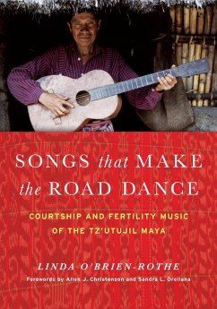 Songs That Make the Road Dance: Courtship and Fertility Music of the Tz'utujil Maya - O'Brien-Rothe, Linda