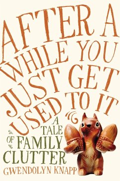 After a While You Just Get Used to It: A Tale of Family Clutter - Knapp, Gwendolyn