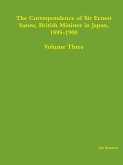 The Correspondence of Sir Ernest Satow, British Minister in Japan, 1895-1900 - Volume Three