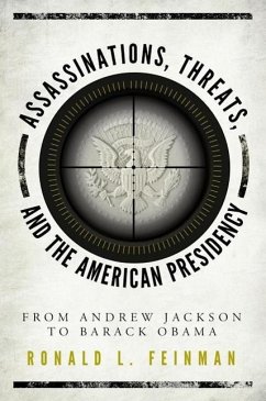 Assassinations, Threats, and the American Presidency: From Andrew Jackson to Barack Obama - Feinman, Ronald L.