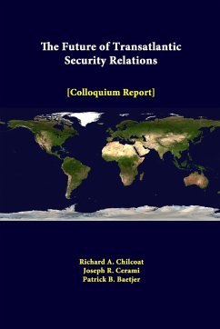 The Future of Transatlantic Security Relations - Colloquium Report - Chilcoat, Richard A.; Cerami, Joseph R.; Baetjer, Patrick B.